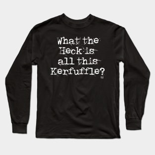 What The Heck Is All This Kerfuffle? Long Sleeve T-Shirt